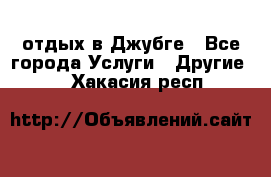 отдых в Джубге - Все города Услуги » Другие   . Хакасия респ.